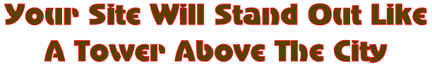 Your Site Will Stand Out Like  A Tower Above The City