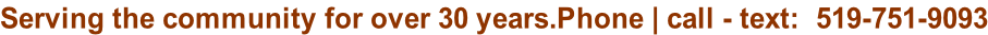 Serving the community for over 30 years.Phone | call - text:  519-751-9093